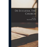 De Ecclesia. The Church