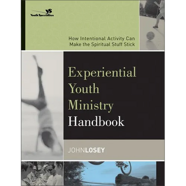 The Experiential Youth Ministry Handbook: How Intentional Activity Can Make the Spiritual Stuff Stick