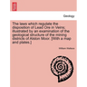 The Laws Which Regulate the Disposition of Lead Ore in Veins; Illustrated by an Examination of the Geological Structure of the Mining Districts of Als