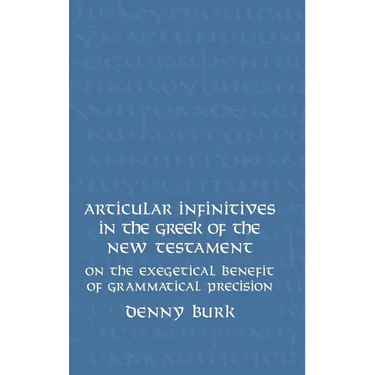 Articular Infinitives in the Greek of the New Testament: On the Exegetical Benefit of Grammatical Precision