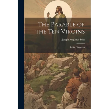 The Parable of the Ten Virgins: In Six Discourses