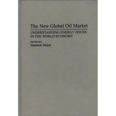 The New Global Oil Market: Understanding Energy Issues in the World Economy