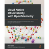 Cloud-Native Observability with OpenTelemetry: Learn to gain visibility into systems by combining tracing, metrics, and logging with OpenTelemetry
