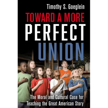 Toward a More Perfect Union: The Moral and Cultural Case for Teaching the Great American Story