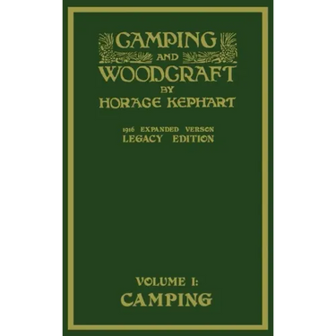 Camping And Woodcraft Volume 1 - The Expanded 1916 Version (Legacy Edition): The Deluxe Masterpiece On Outdoors Living And Wilderness Travel