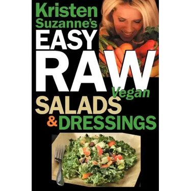 Kristen Suzanne's EASY Raw Vegan Salads & Dressings: Fun & Easy Raw Food Recipes for Making the World's Most Delicious & Healthy Salads for Yourself,
