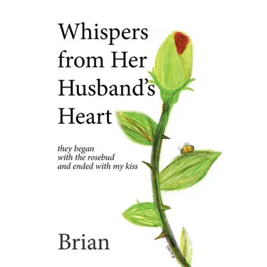 Whispers from Her Husband's Heart: they began with the rosebud and ended with my kiss