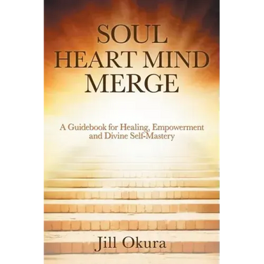 Soul Heart Mind Merge: A Guidebook for Healing, Empowerment and Divine Self-Mastery