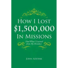 How I Lost $1,500,000 In Missions: (And What I Learned from My Mistakes)