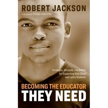 Becoming the Educator They Need: Strategies, Mindsets, and Beliefs for Supporting Male Black and Latino Students