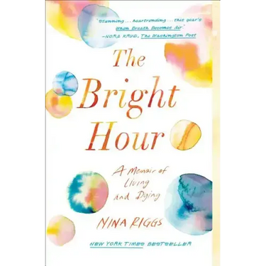 The Bright Hour: A Memoir of Living and Dying