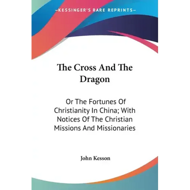 The Cross And The Dragon: Or The Fortunes Of Christianity In China; With Notices Of The Christian Missions And Missionaries