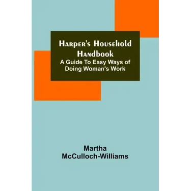 Harper's Household Handbook: A guide to easy ways of doing woman's work