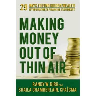 Making Money Out of Thin Air: 29 Ways To Find Hidden Wealth In Your Business Financial Statements