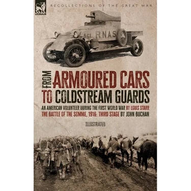 From Armoured Cars to Coldstream Guards: An American Volunteer During the First World War by Louis Starr The Battle of the Somme, 1916: Third Stage by