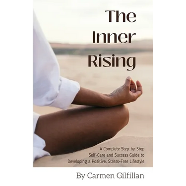 The Inner Rising: A Complete Step-By-Step Self-Care and Success Guide to Developing a Positive, Stress-Free Lifestyle