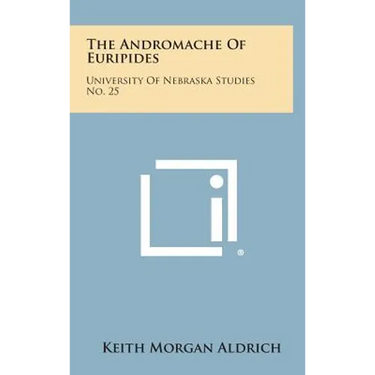 The Andromache of Euripides: University of Nebraska Studies No. 25