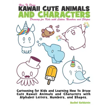 How to Draw Kawaii Cute Animals and Characters: Drawing for Kids with Letters Numbers and Shapes: Cartooning for Kids and Learning How to Draw Cute Ka