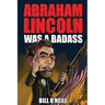Abraham Lincoln Was A Badass: Crazy But True Stories About The United States' 16th President