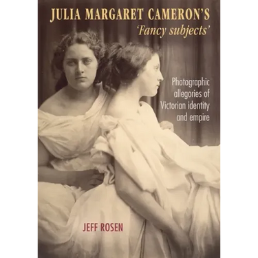 Julia Margaret Cameron's 'Fancy Subjects': Photographic Allegories of Victorian Identity and Empire