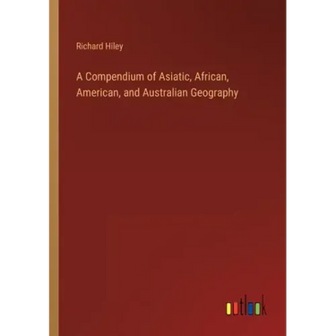 A Compendium of Asiatic, African, American, and Australian Geography