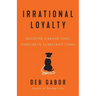 Irrational Loyalty: Building a Brand That Thrives in Turbulent Times
