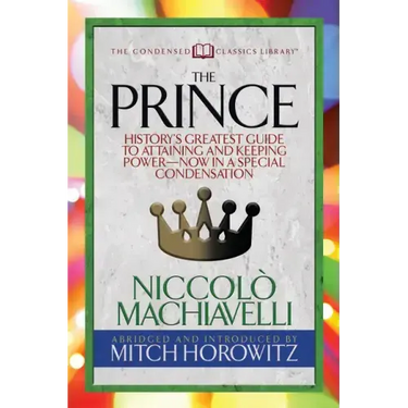 The Prince (Condensed Classics): History's Greatest Guide to Attaining and Keeping Power'äï Now in a Special Condensation