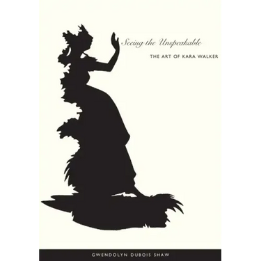 Seeing the Unspeakable: The Art of Kara Walker