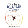 Tick Tock, It's LYME O'clock: A Warrior's Guide to Reclaiming Health & Happiness