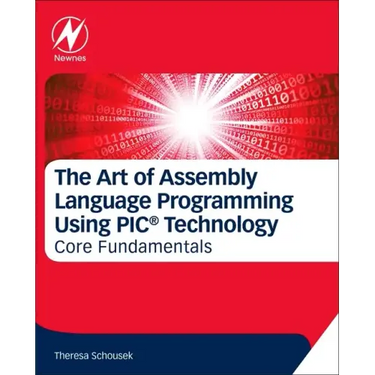 The Art of Assembly Language Programming Using Pic(r) Technology: Core Fundamentals