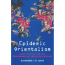 Epidemic Orientalism: Race, Capital, and the Governance of Infectious Disease