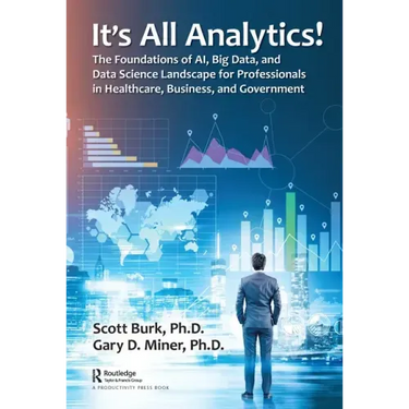 It's All Analytics!: The Foundations of Al, Big Data and Data Science Landscape for Professionals in Healthcare, Business, and Government