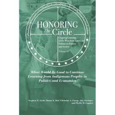 Honoring the Circle: Ongoing Learning from American Indians on Politics and Society, Volume III: What Would Be Good to Continue Learning fr