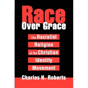 Race Over Grace: The Racialist Religion of the Christian Identity Movement