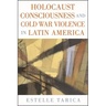 Holocaust Consciousness and Cold War Violence in Latin America