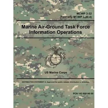 Marine Air-Ground Task Force Information Operations (MCWP 3-32) (Formerly MCWP 3-40.4)