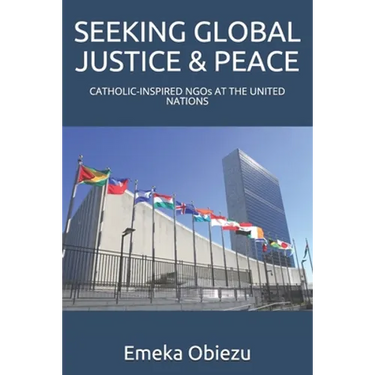 Seeking Global Justice & Peace: CATHOLIC-INSPIRED NGOs AT THE UNITED NATIONS