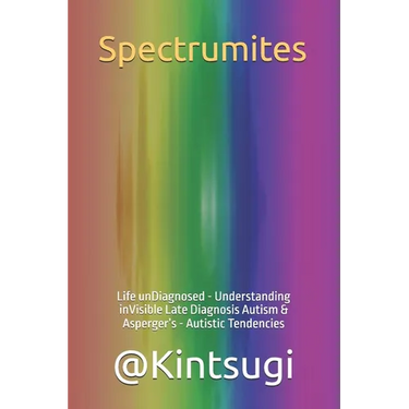 Spectrumites: Life unDiagnosed - Understanding inVisible Late Diagnosis Autism & Asperger's - Autistic Tendencies