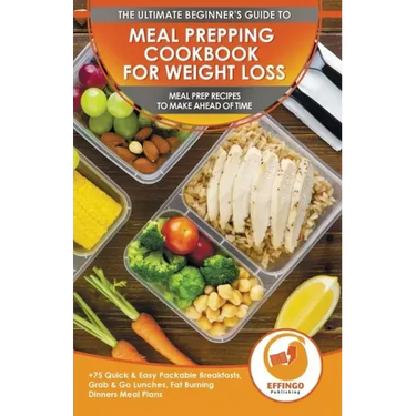 Meal Prepping Cookbook for Weight Loss: The Ultimate Beginners Guide to Meal Prep Recipes To Make Ahead of Time - 75 Quick & Easy Packable Breakfasts,