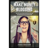 Make Money Blogging: How to Start a Blog Fast and Build Your Own Online Business, Earn Passive Income and Make Money Online Working from Ho