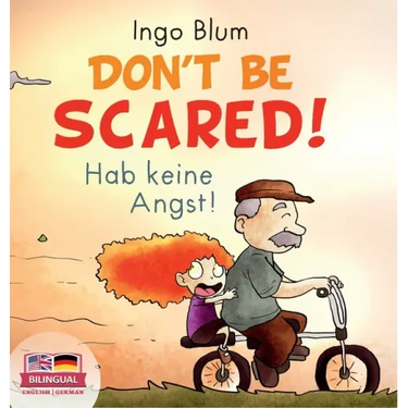 Don't Be Scared! - Hab keine Angst!: Bilingual Children's Picture Book in English-German. Suitable for kindergarten, elementary school, and at home!