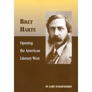 Bret Harte: Opening the American Literary West Volume 17