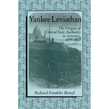 Yankee Leviathan: The Origins of Central State Authority in America, 1859 1877