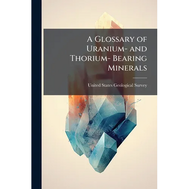A Glossary of Uranium- and Thorium- Bearing Minerals