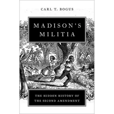 Madison's Militia: The Hidden History of the Second Amendment
