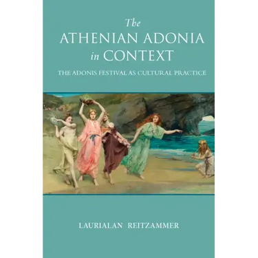 The Athenian Adonia in Context: The Adonis Festival as Cultural Practice