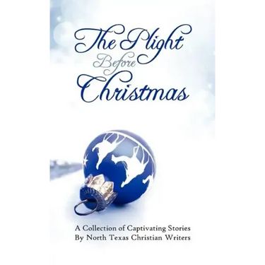 The Plight Before Christmas: A Collection of Captivating Stories by North Texas Christian Writers