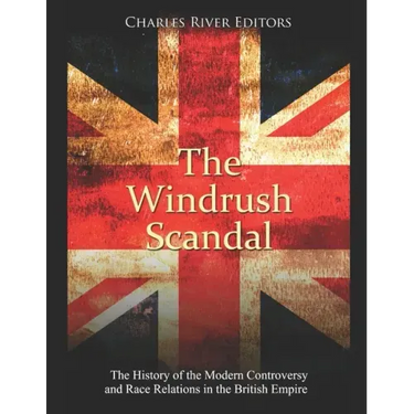 The Windrush Scandal: The History of the Modern Controversy and Race Relations in the British Empire