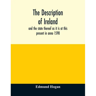The description of Ireland: and the state thereof as it is at this present in anno 1598
