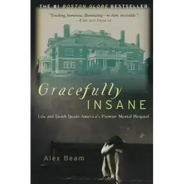 Gracefully Insane: The Rise and Fall of America's Premier Mental Hospital